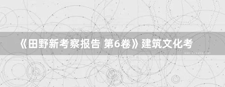 《田野新考察报告 第6卷》建筑文化考察组